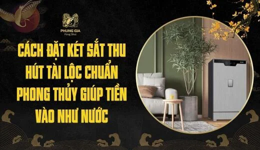 Cách đặt két sắt thu hút tài lộc chuẩn phong thủy giúp tiền vào như nước